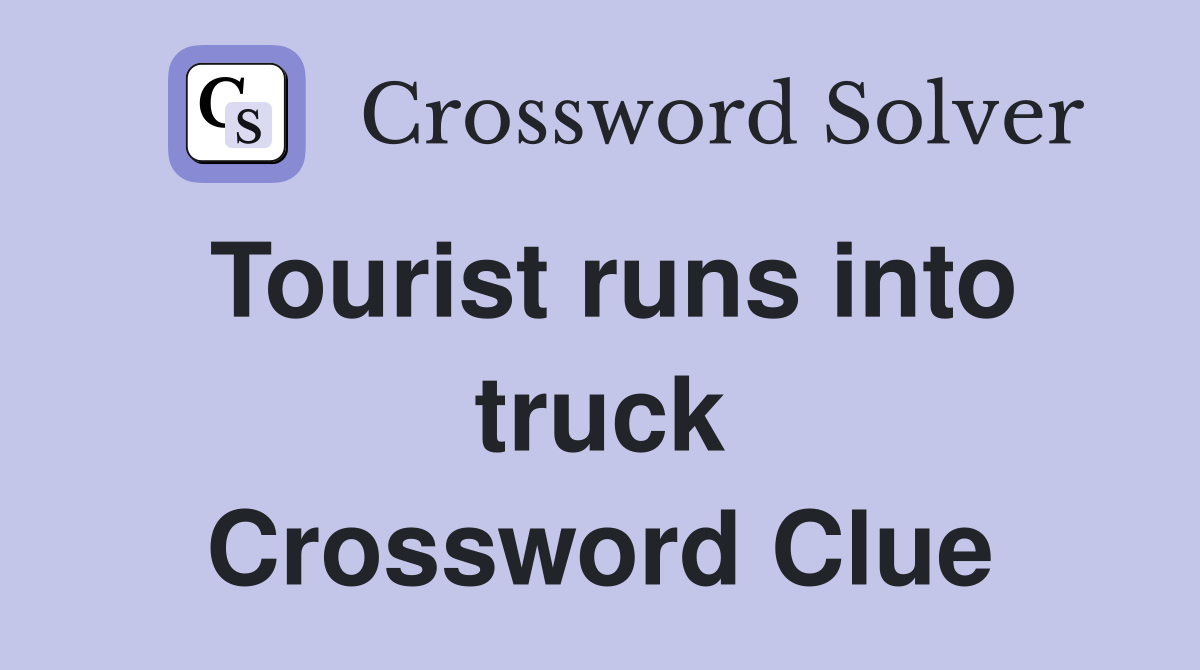 Tourist runs into truck Crossword Clue