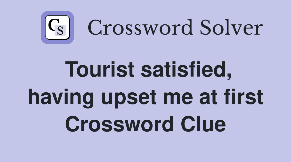 Tourist satisfied, having upset me at first Crossword Clue
