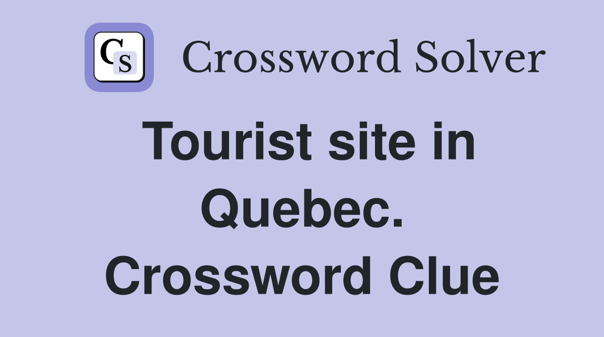 Tourist site in Quebec. Crossword Clue