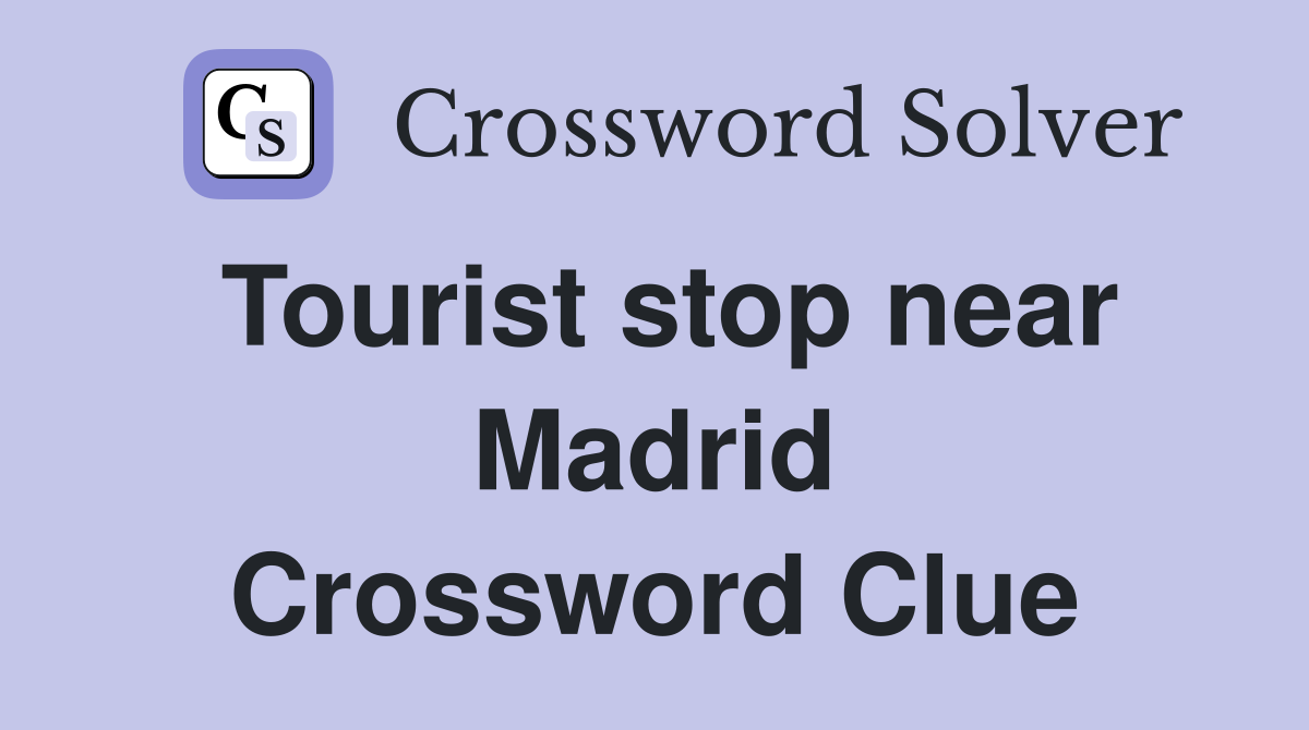 Tourist stop near Madrid Crossword Clue