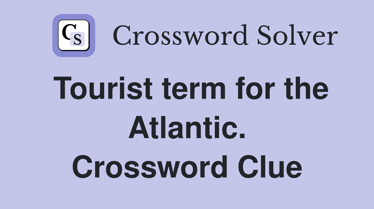 Tourist term for the Atlantic. Crossword Clue