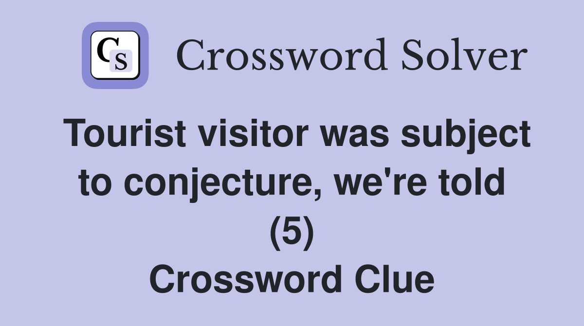 Tourist visitor was subject to conjecture, we're told (5) Crossword Clue