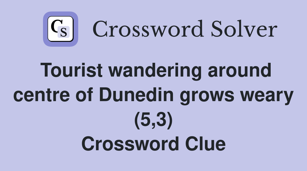 Tourist wandering around centre of Dunedin grows weary (5,3) Crossword Clue