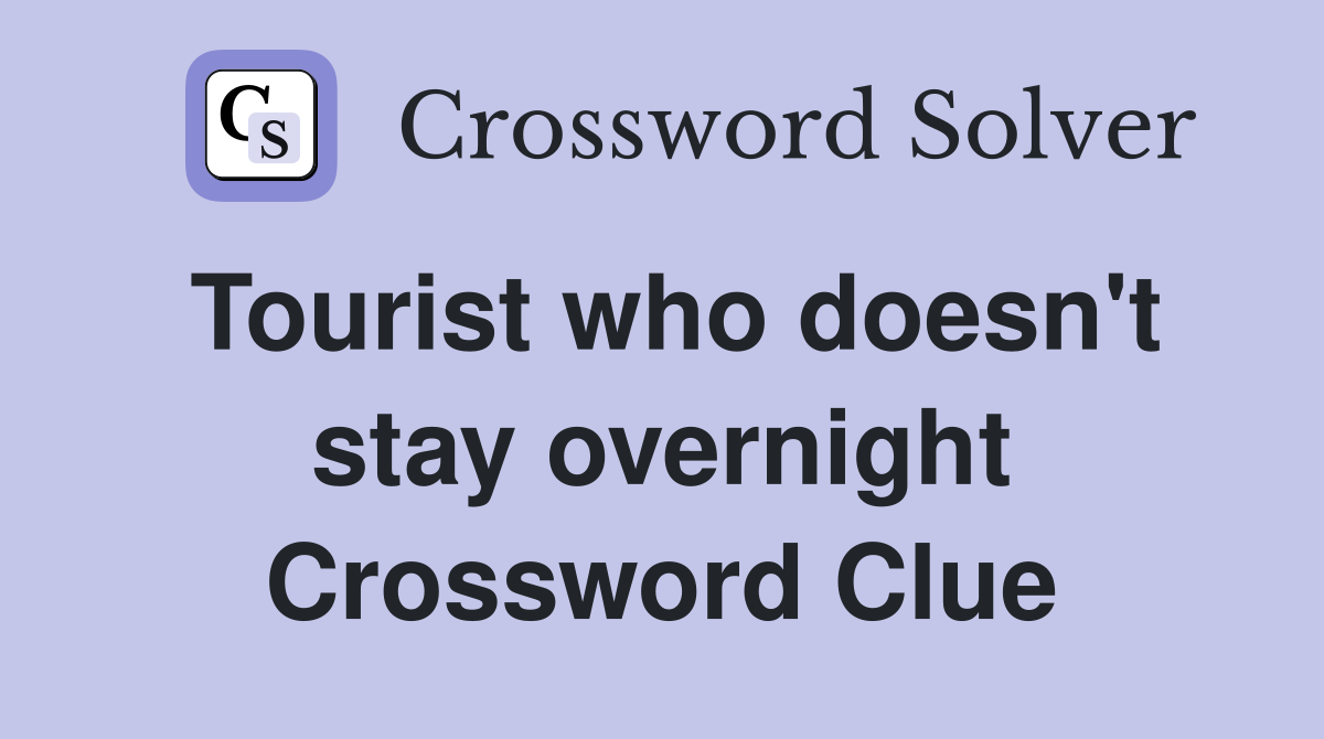 Tourist who doesn't stay overnight Crossword Clue
