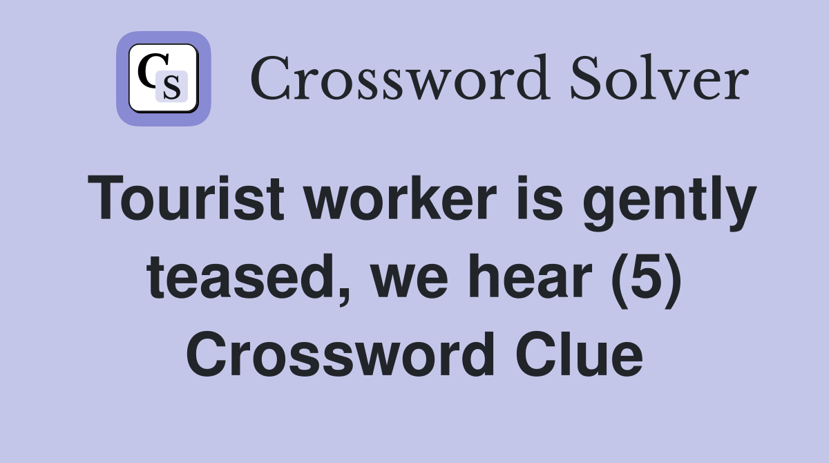 Tourist worker is gently teased, we hear (5) Crossword Clue