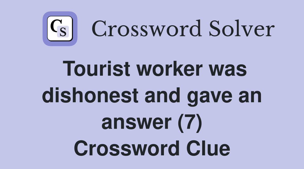 Tourist worker was dishonest and gave an answer (7) Crossword Clue