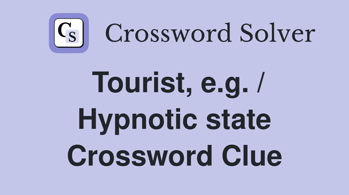 Tourist, e.g. / Hypnotic state Crossword Clue