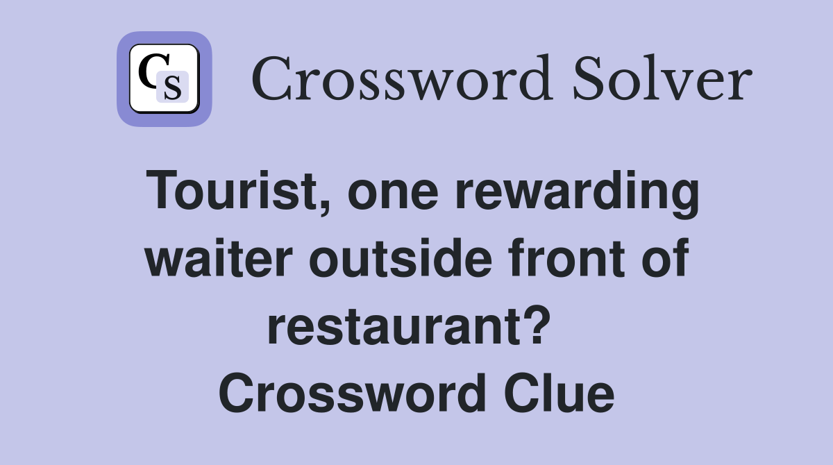 Tourist, one rewarding waiter outside front of restaurant?  Crossword Clue