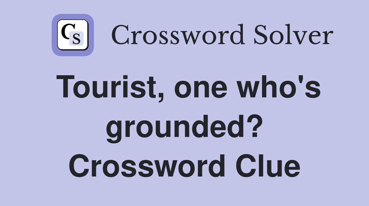 Tourist, one who's grounded? Crossword Clue