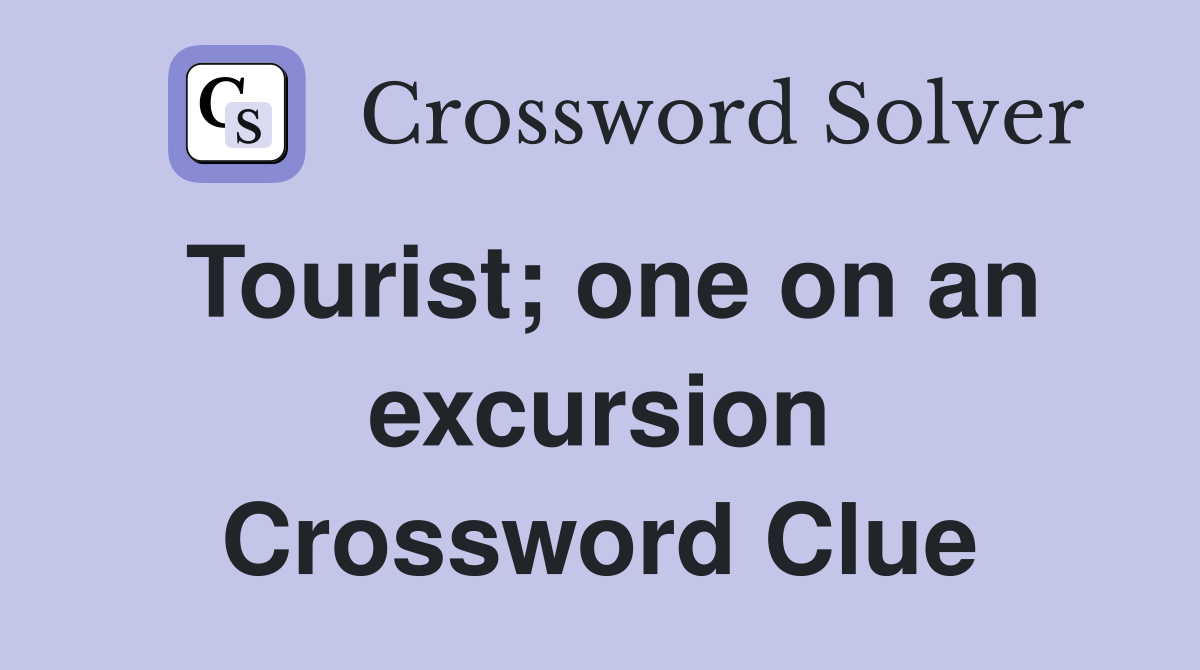 Tourist; one on an excursion Crossword Clue