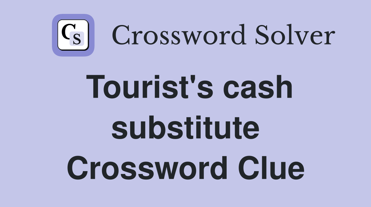 Tourist's cash substitute Crossword Clue