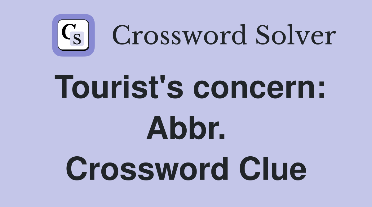 Tourist's concern: Abbr. Crossword Clue