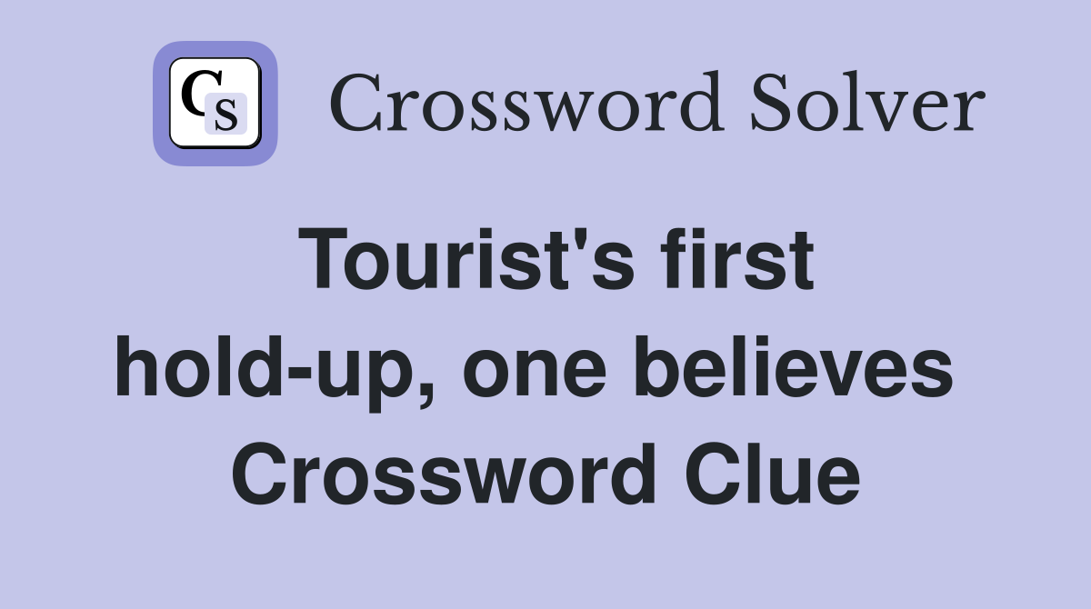 Tourist's first hold-up, one believes  Crossword Clue