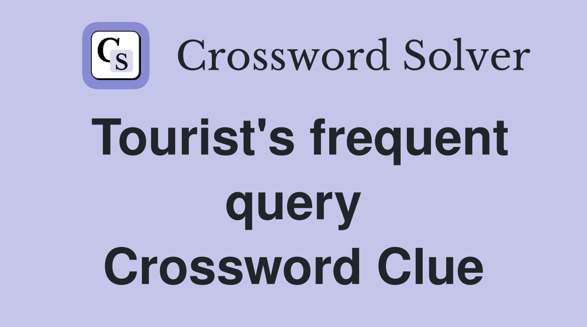 Tourist's frequent query Crossword Clue