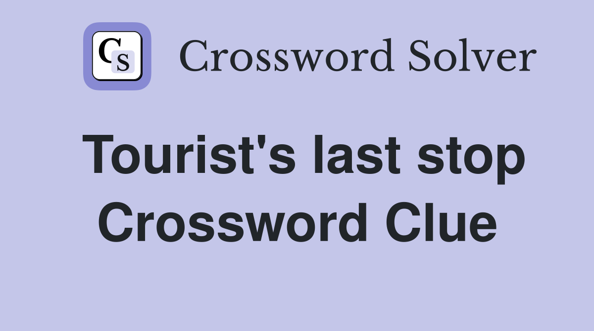 Tourist's last stop Crossword Clue