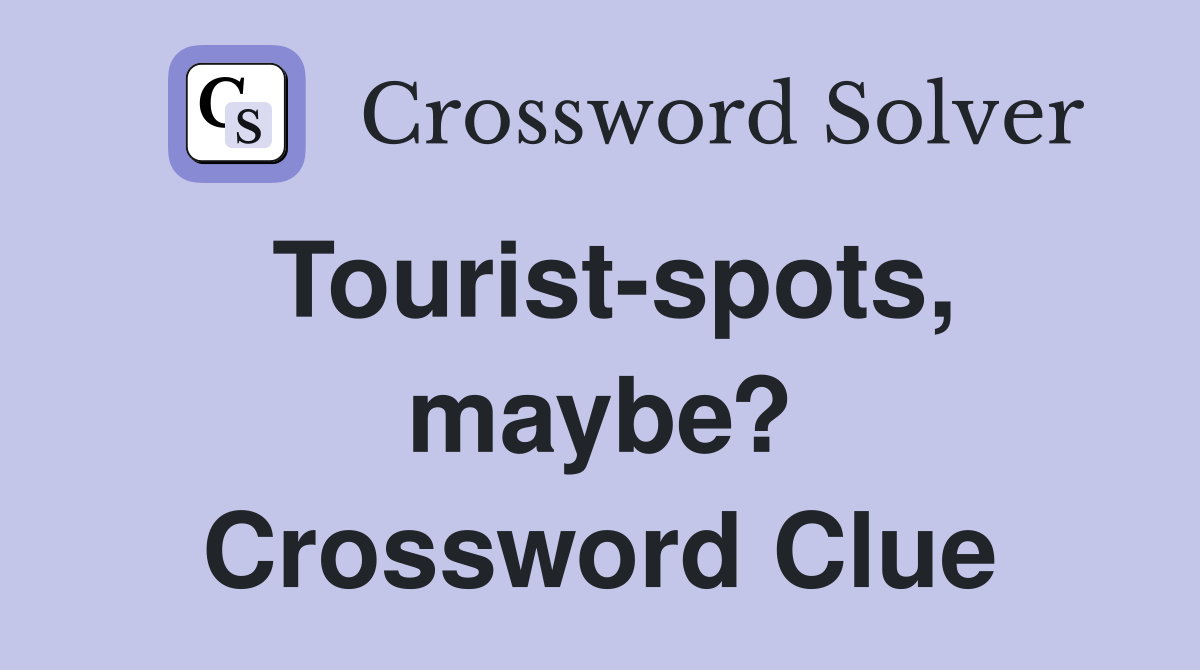 Tourist-spots, maybe? Crossword Clue