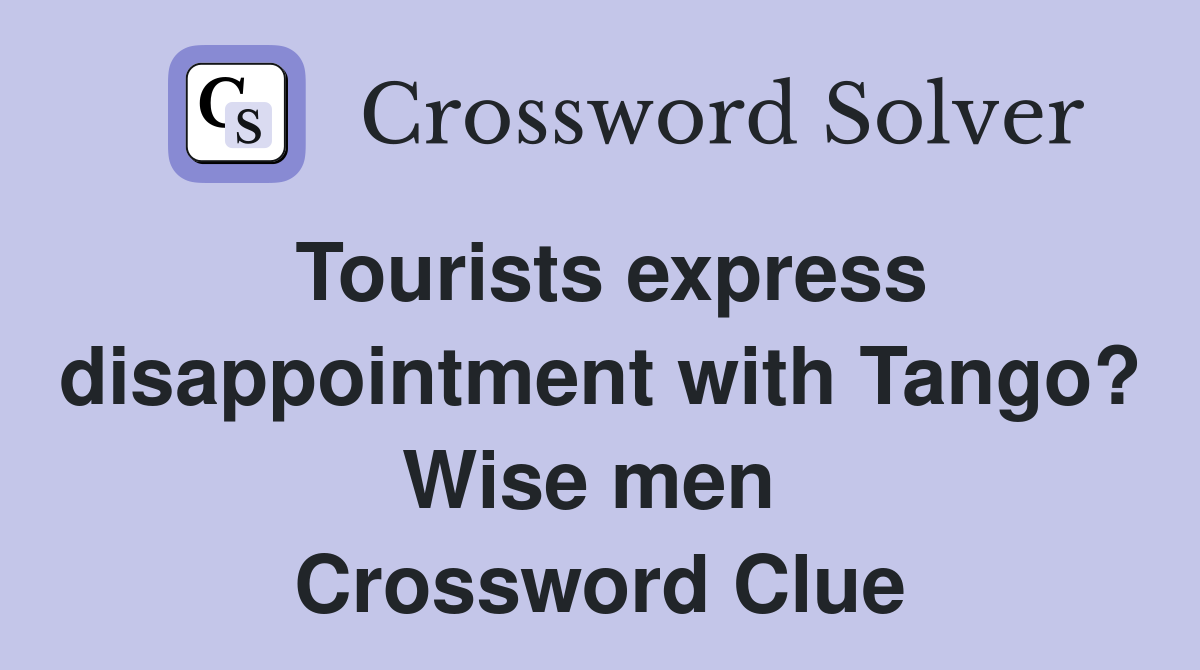 Tourists express disappointment with Tango? Wise men  Crossword Clue
