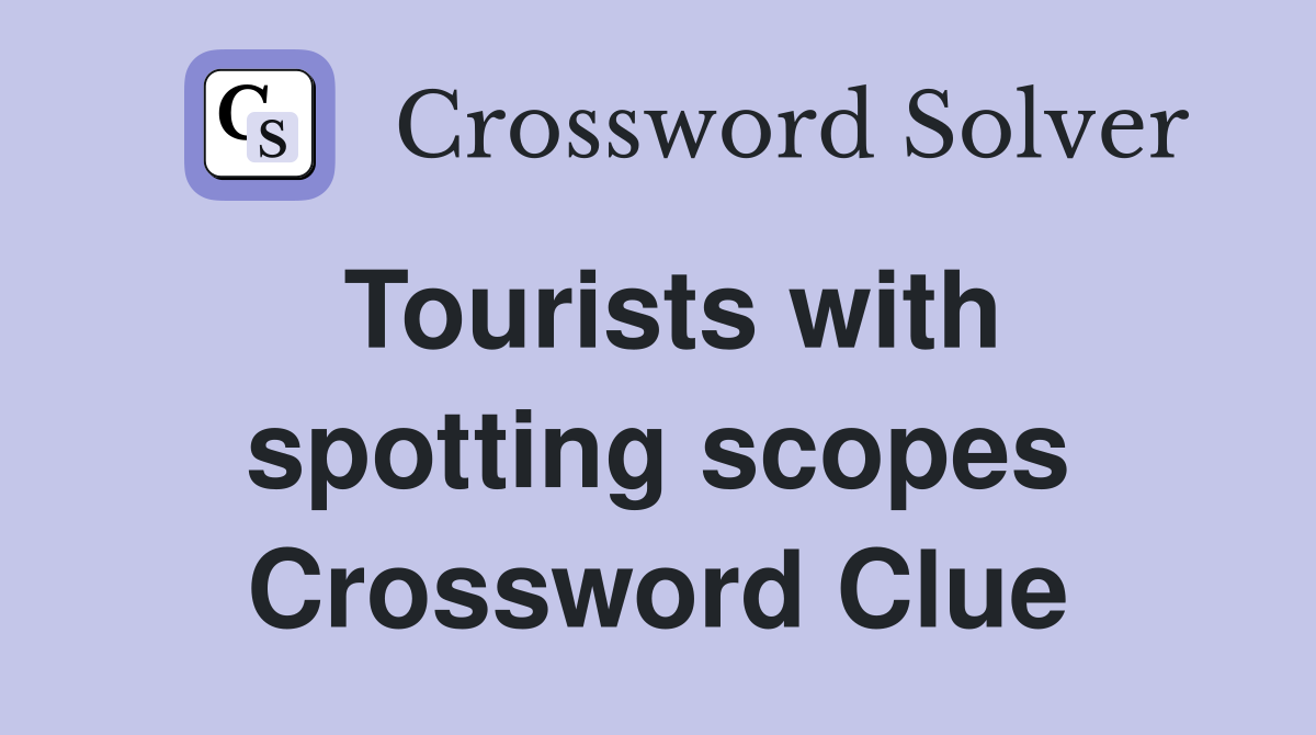 Tourists with spotting scopes Crossword Clue