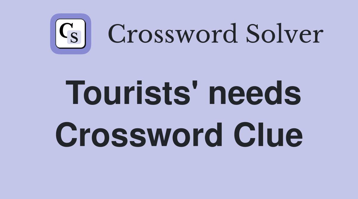 Tourists' needs Crossword Clue