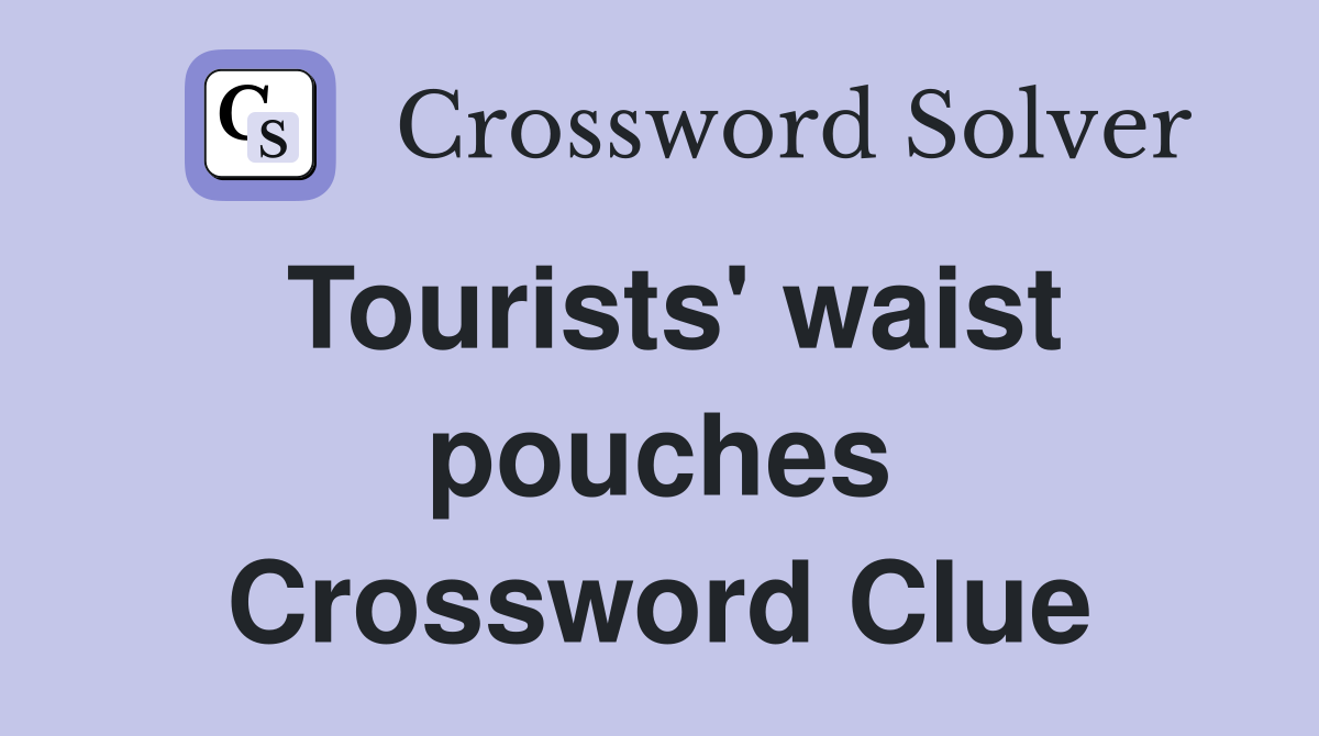 Tourists' waist pouches Crossword Clue