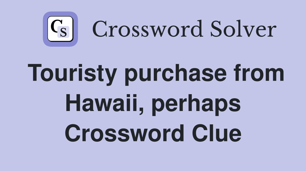 Touristy purchase from Hawaii, perhaps Crossword Clue