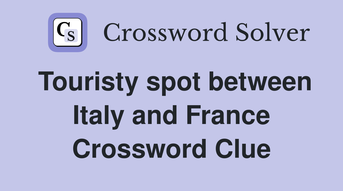 Touristy spot between Italy and France Crossword Clue
