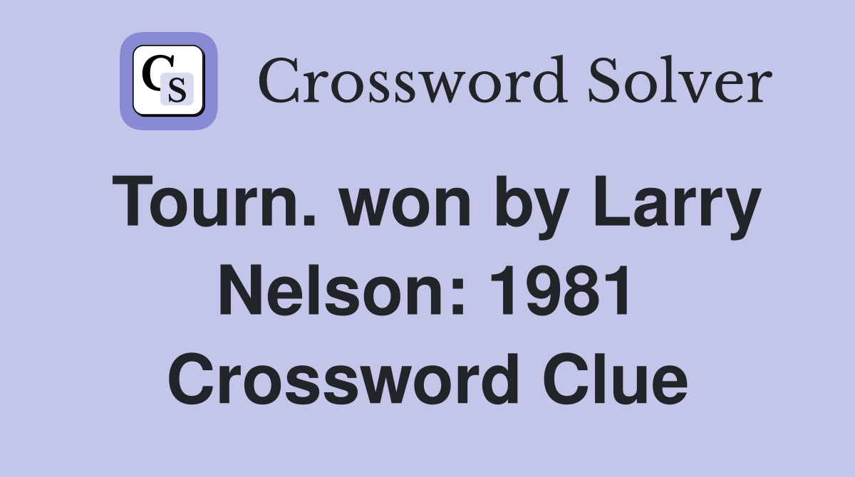 Tourn. won by Larry Nelson: 1981 Crossword Clue