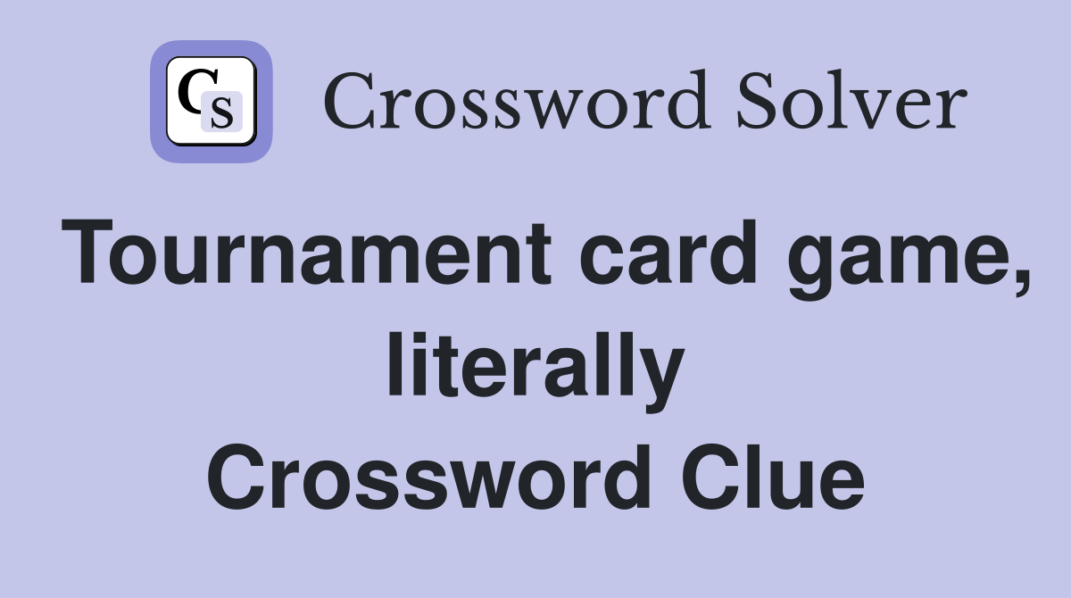 Tournament card game, literally Crossword Clue