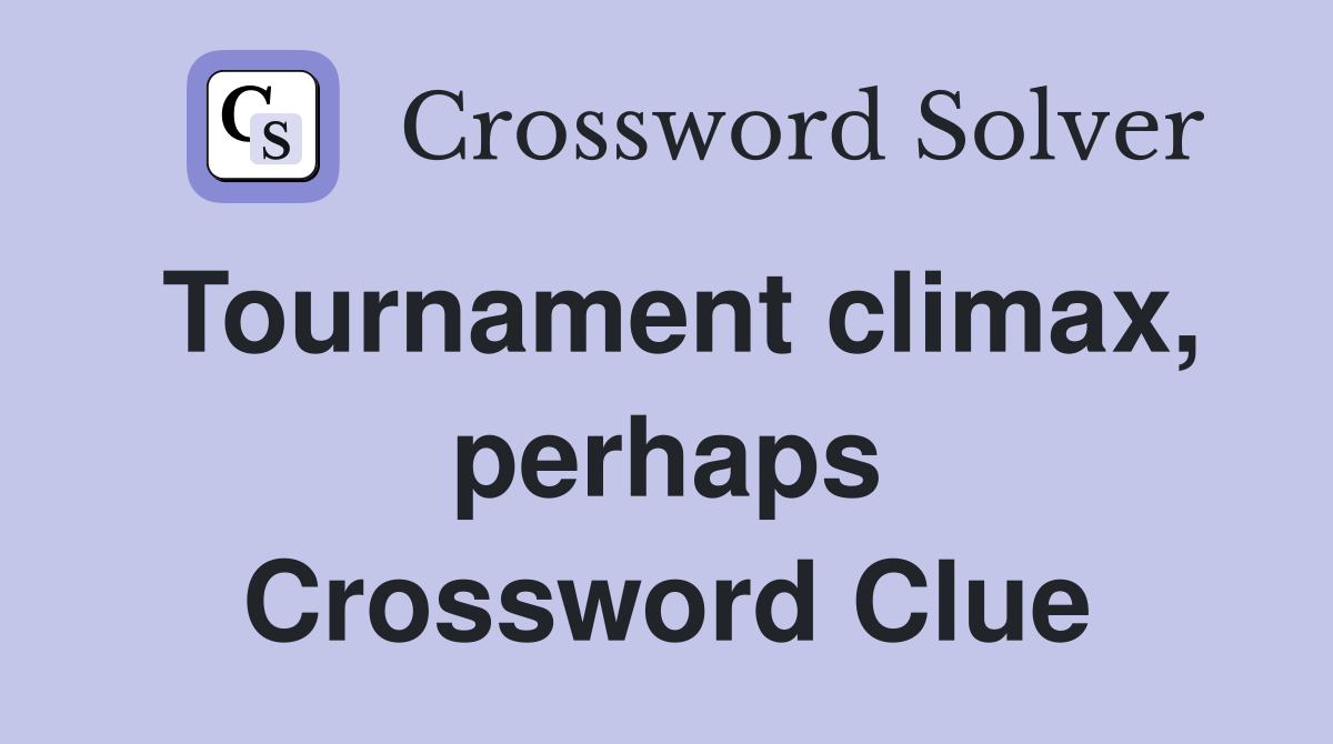 Tournament climax, perhaps Crossword Clue