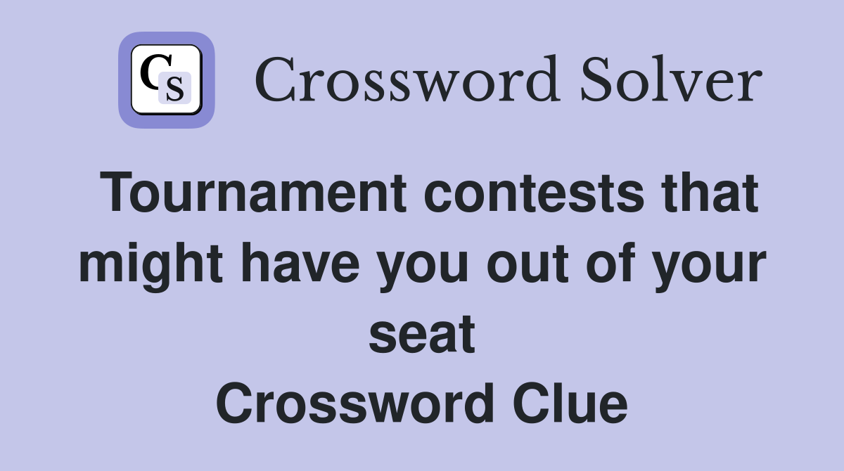 Tournament contests that might have you out of your seat Crossword Clue