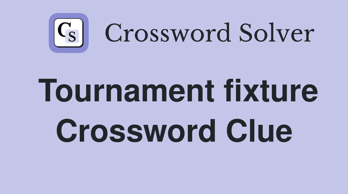Tournament fixture Crossword Clue