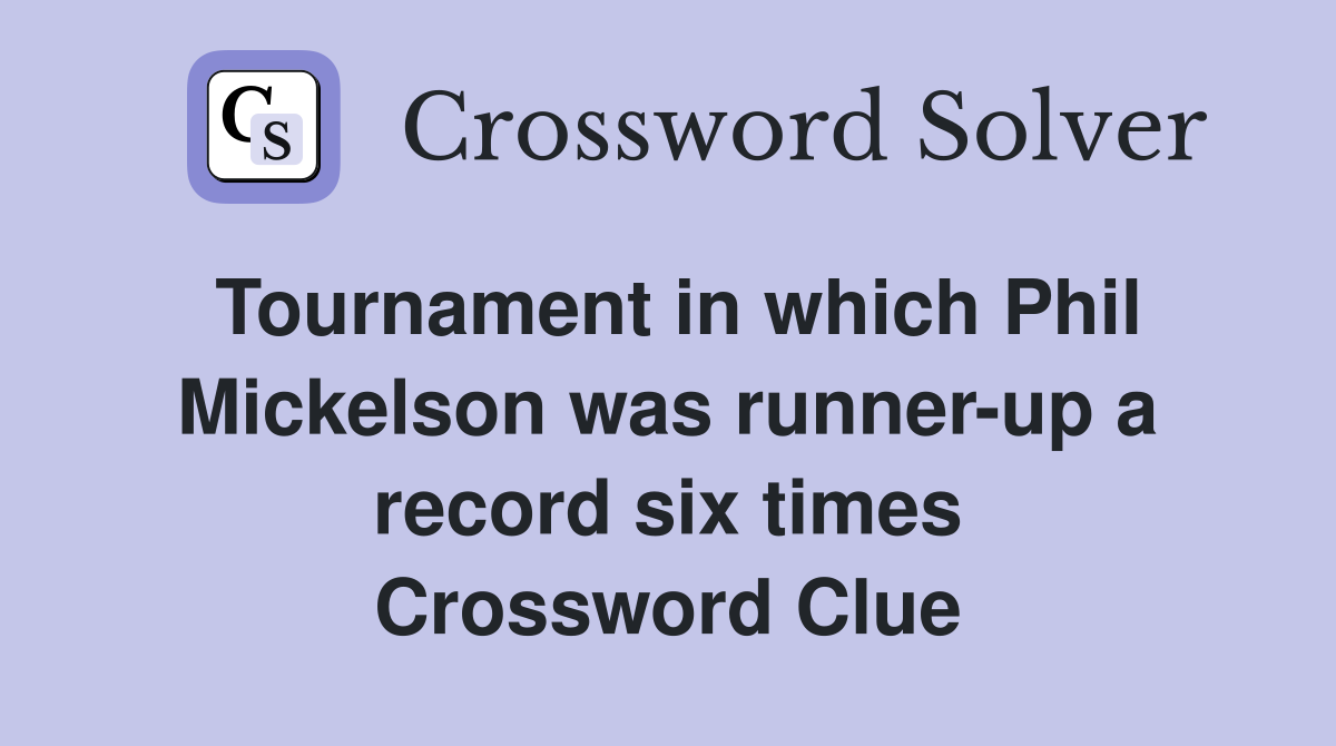 Tournament in which Phil Mickelson was runner-up a record six times Crossword Clue