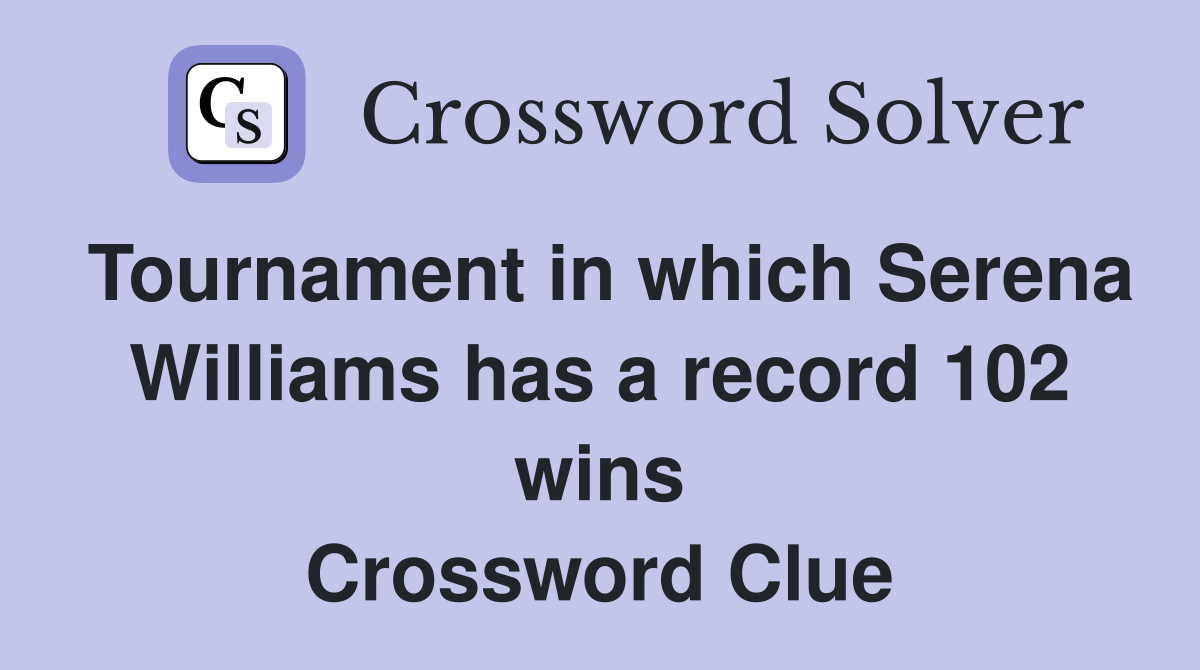 Tournament in which Serena Williams has a record 102 wins Crossword Clue
