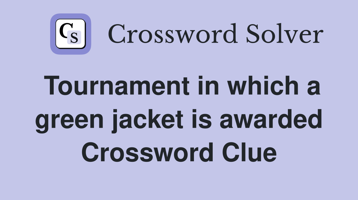 Tournament in which a green jacket is awarded Crossword Clue