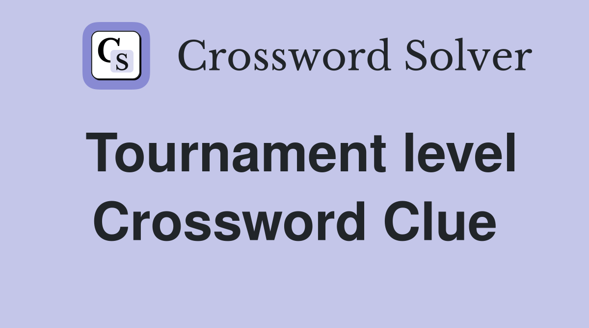 Tournament level Crossword Clue