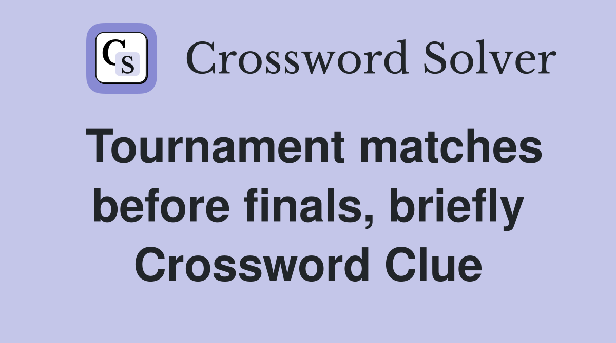 Tournament matches before finals, briefly Crossword Clue