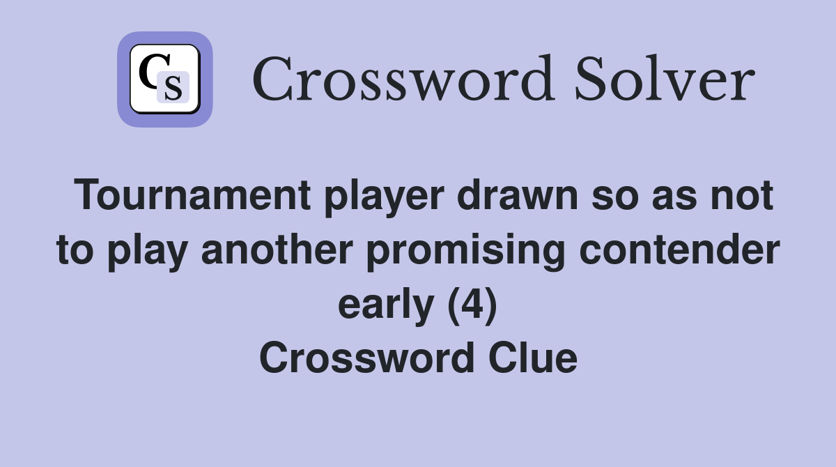 Tournament player drawn so as not to play another promising contender early (4) Crossword Clue
