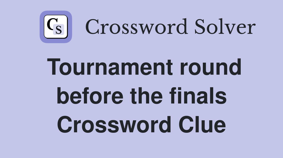 Tournament round before the finals Crossword Clue