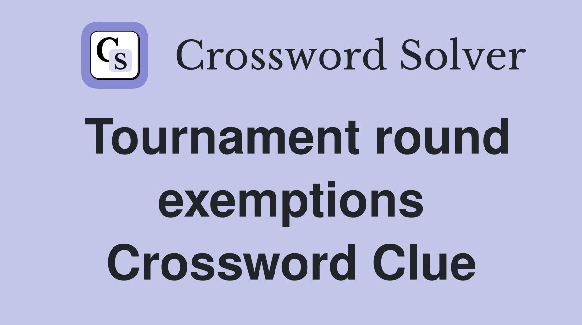 Tournament round exemptions Crossword Clue