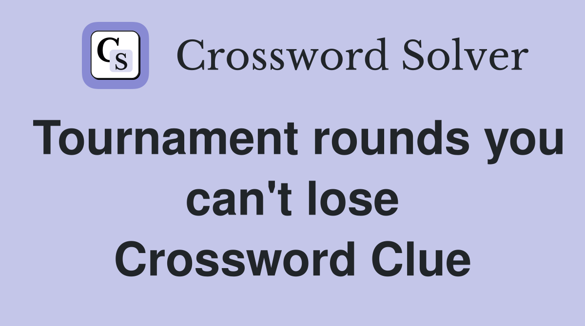 Tournament rounds you can't lose Crossword Clue