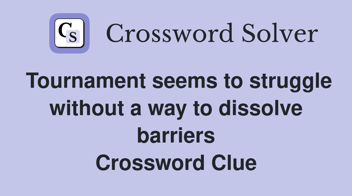 Tournament seems to struggle without a way to dissolve barriers Crossword Clue