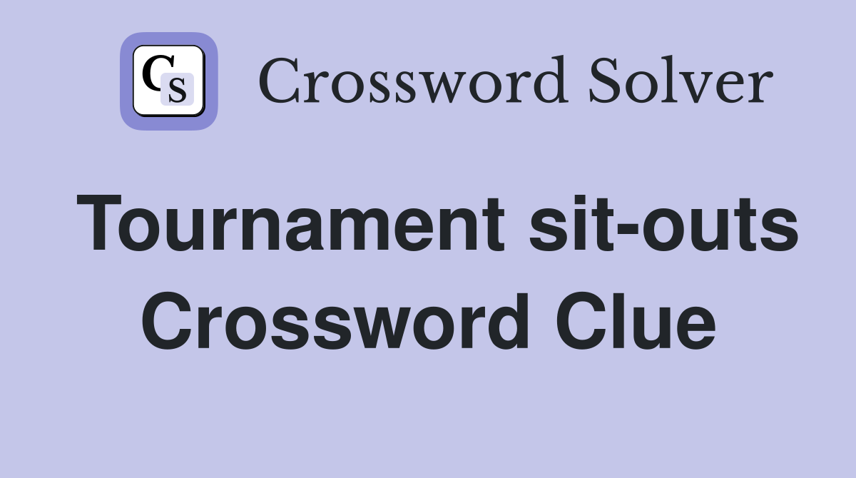 Tournament sit-outs Crossword Clue