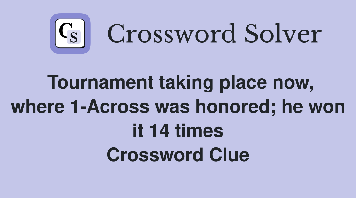 Tournament taking place now, where 1-Across was honored; he won it 14 times Crossword Clue