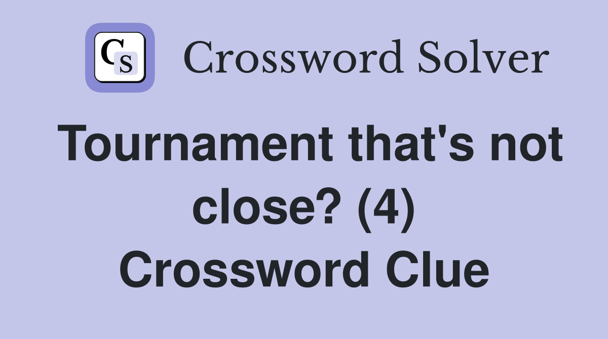 Tournament that's not close? (4) Crossword Clue