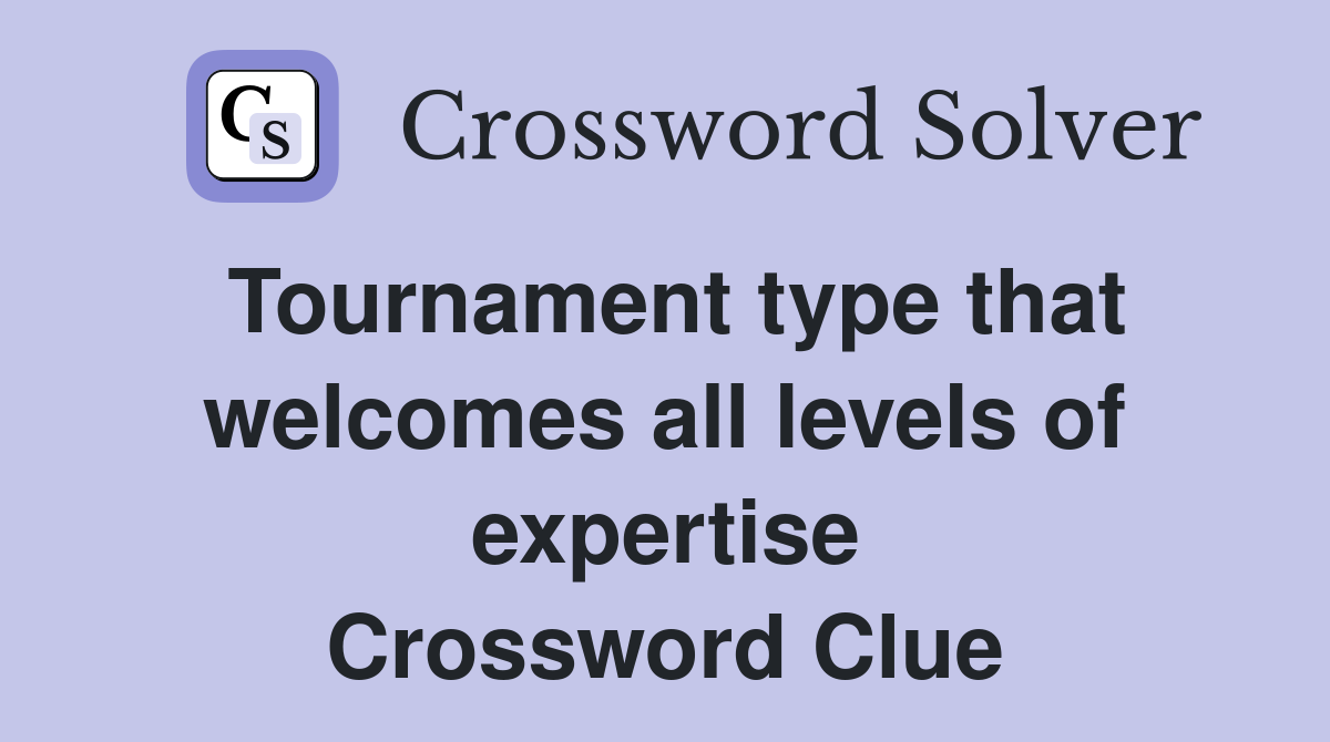 Tournament type that welcomes all levels of expertise Crossword Clue