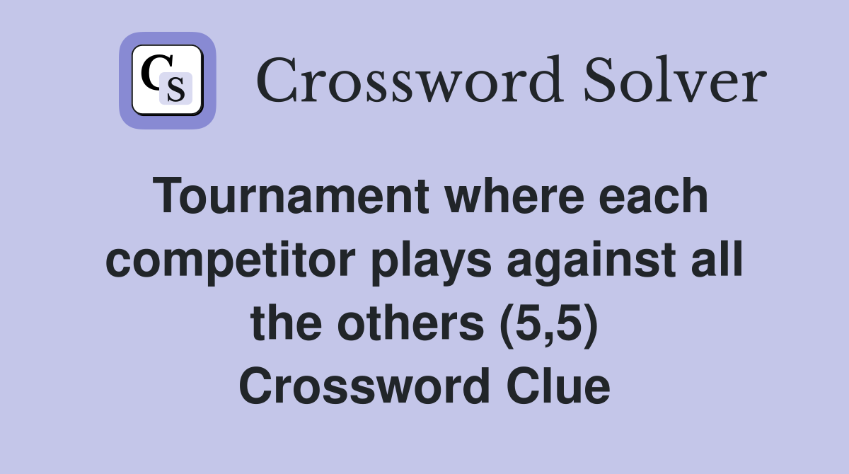 Tournament where each competitor plays against all the others (5,5) Crossword Clue