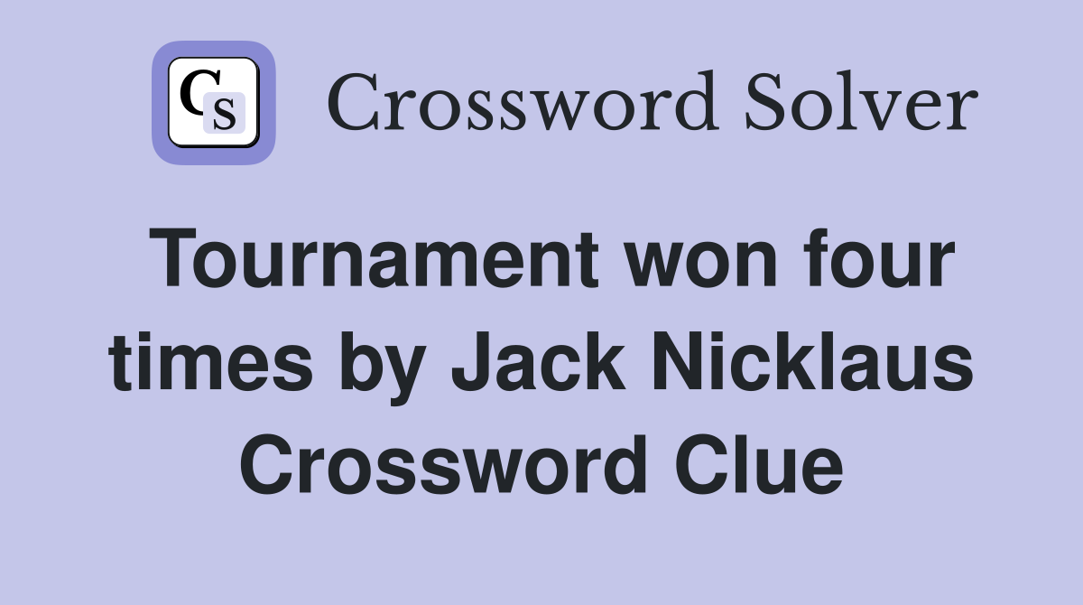 Tournament won four times by Jack Nicklaus Crossword Clue