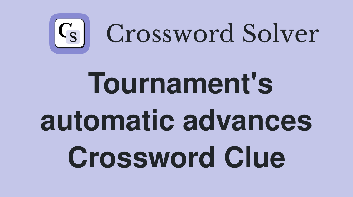 Tournament's automatic advances Crossword Clue
