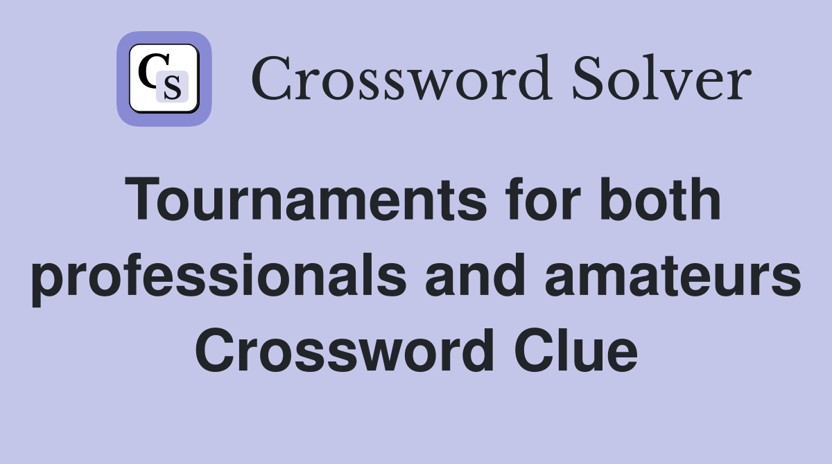Tournaments for both professionals and amateurs Crossword Clue