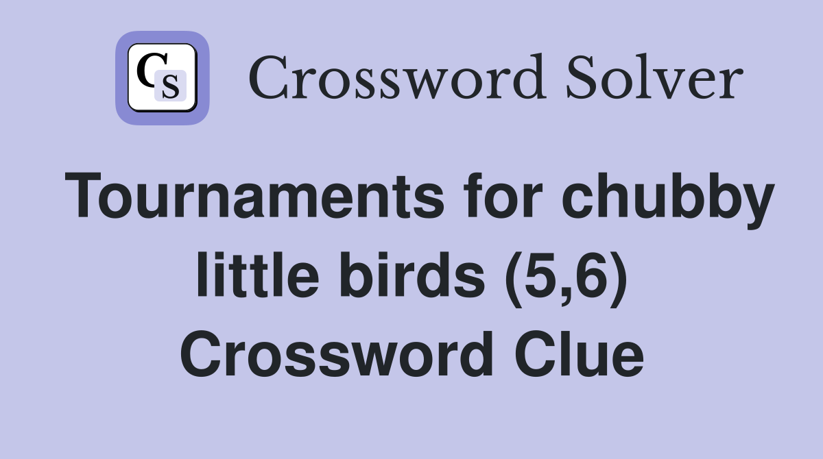 Tournaments for chubby little birds (5,6) Crossword Clue